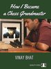 Vinay Bhat : HOW I BECAME A CHESS GRANDMASTER