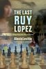 Alexis Levitin : THE LAST RUY LOPEZ